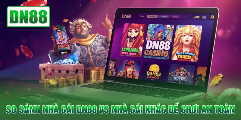 So sánh nhà cái DN88 vs nhà cái khác để chơi an toàn